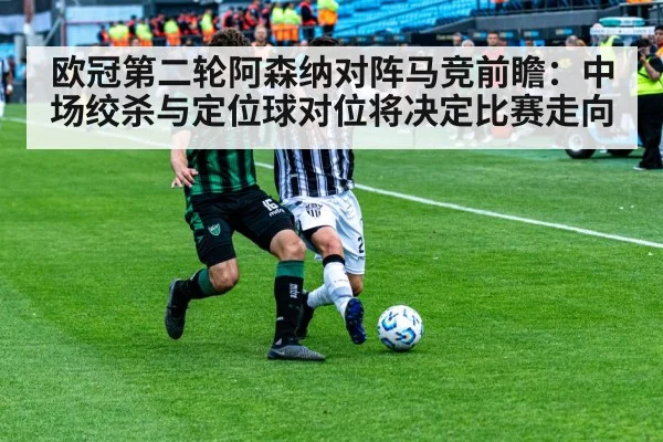 欧冠第二轮阿森纳对阵马竞前瞻：中场绞杀与定位球对位将决定比赛走向 - nine game