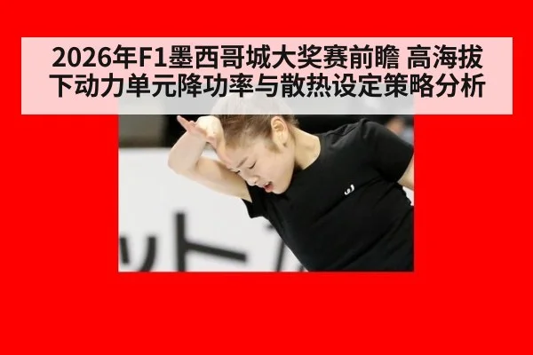 2026年F1墨西哥城大奖赛前瞻 高海拔下动力单元降功率与散热设定策略分析