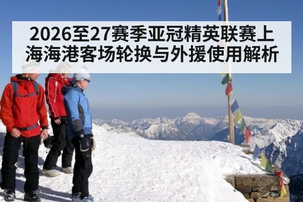 2026至27赛季亚冠精英联赛上海海港客场轮换与外援使用解析